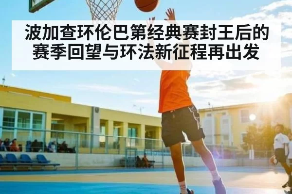 波加查环伦巴第经典赛封王后的赛季回望与环法新征程再出发
